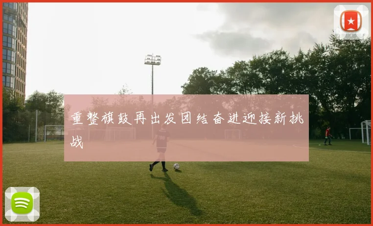 重整旗鼓再出发团结奋进迎接新挑战